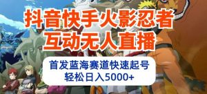抖音快手火影忍者互动无人直播,首发蓝海赛道快速起号,轻松日入5000+-KJ分享