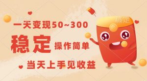 一天变现50~300,收益稳定,操作简单,当天上手见收益!-KJ分享