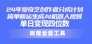 24最新爱奇艺创作者分成计划,简单搬运生成AI机器人视频,单日变现四位数-KJ分享