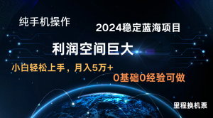 2024新蓝海项目 无门槛高利润长期稳定  纯手机操作 单日收益3000+ 小白当天上手-KJ分享