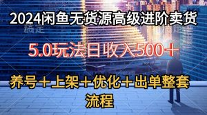 2024闲鱼无货源高级进阶卖货5.0，养号＋选品＋上架＋优化＋出单整套流程-KJ分享