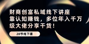 财商·创富私域线下讲座：靠认知赚钱，多位年入千万级大佬分享干货！-KJ分享