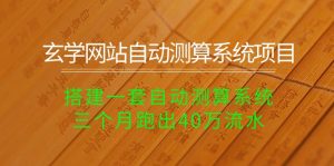 玄学网站自动测算系统项目:搭建一套自动测算系统,三个月跑出40万流水-KJ分享