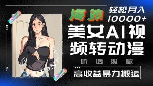海外美女AI视频转动漫,高收益暴力搬运,听话照做,轻松月入10000+-KJ分享