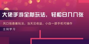 大佬手游全新玩法，轻松日入几张，风口信息差玩法，当天见收益，小白一…-KJ分享