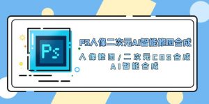 PS人像二次元AI智能修图 合成 人像修图/二次元 COS合成/AI 智能合成(119节完整版)-KJ分享
