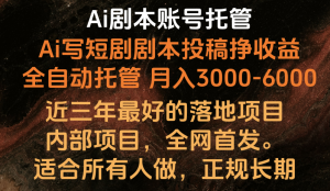 内部落地项目，全网首发，Ai剧本账号全托管，月入躺赚3000-6000，长期稳定好项目。-KJ分享