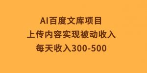 AI百度文库项目,上传内容实现被动收入,每天收入300-500-KJ分享