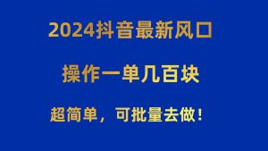 2024抖音最新风口!操作一单几百块!超简单,可批量去做!!!-KJ分享