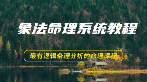 象法命理系统教程,最有逻辑条理分析的命理课程(56节)-KJ分享