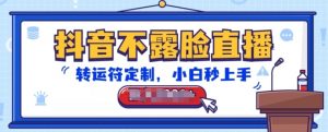 抖音不露脸直播，转运符定制，小白秒上手，音浪收到手软-KJ分享