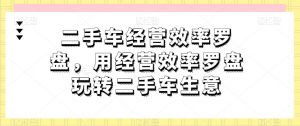 二手车经营效率罗盘,用经营效率罗盘玩转二手车生意-KJ分享