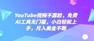 YouTube视频不露脸,免费AI工具无门槛,小白轻松上手,月入美金不断-KJ分享