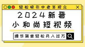 2024新晋小和尚短视频,轻松吸引中老年观众,操作简单轻松月入过万-KJ分享