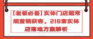 【老板必备】实体门店超常规营销获客,218套实体店落地方案解析-KJ分享