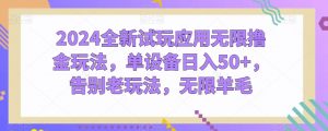 2024全新试玩应用无限撸金玩法，单设备日入50+，告别老玩法，无限羊毛-KJ分享