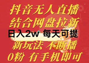 抖音无人直播，结合网盘拉新，日入2万多，提现次日到账！新玩法不违规…-KJ分享