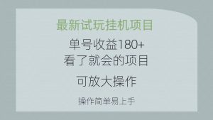最新试玩挂机项目 单号收益180+看了就会的项目,可放大操作 操作简单易…-KJ分享