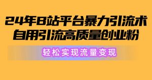 2024年B站平台暴力引流术,自用引流高质量创业粉,轻松实现流量变现!-KJ分享