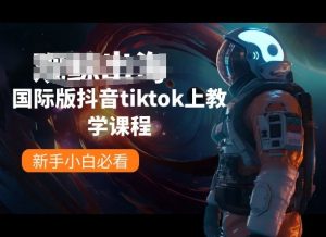 国际版抖音tiktok上教学课程，新手小白必看-KJ分享