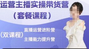 运营主播实操带货营，直播运营进阶，主播能力提升-KJ分享