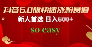 抖音6.0版快速涨粉赛道，新人首选，跟着我的操作步骤，相信你也可以-KJ分享