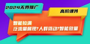 2024无界推广高阶课件，智能拉满，泛流量展现→人群撬动→智能放量（45节）-KJ分享