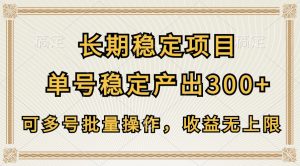 长期稳定项目，单号稳定产出300+，可多号批量操作，收益无上限-KJ分享