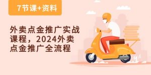 外卖点金推广实战课程，2024外卖点金推广全流程（7节课+资料）-KJ分享