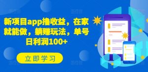 新项目app撸收益，在家就能做，躺赚玩法，单号日利润100+-KJ分享