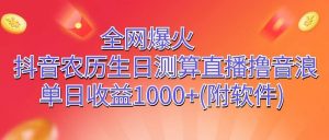 全网爆火,抖音农历生日测算直播撸音浪,单日收益1000+-KJ分享