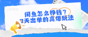 闲鱼怎么挣钱？7天出单的高爆玩法-KJ分享