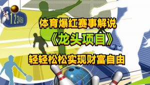体育爆红赛事解说,最新的蓝海项目,小白也可日入2000+-KJ分享