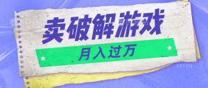 微信卖破解游戏项目月入1万，0成本500G资源已打包！-KJ分享