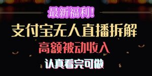 最新福利！支付宝无人直播拆解，实现高额被动收入，认真看完可做-KJ分享