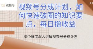 视频号分成计划，如何快速破圈的知识要点，每日撸收益-KJ分享