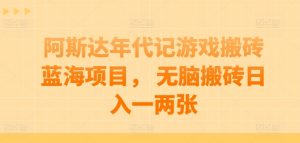 阿斯达年代记游戏搬砖蓝海项目， 无脑搬砖日入一两张-KJ分享