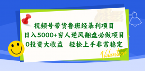 视频号带货鲁班经暴利项目,日入5000+,穷人逆风翻盘必做项目,0投资…-KJ分享