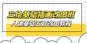 立绘基础-插画改图班【第1期】：人体基础五官改图教程- 37节视频+课件-KJ分享