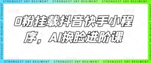 0粉挂载抖音快手小程序,AI换脸进阶课-KJ分享