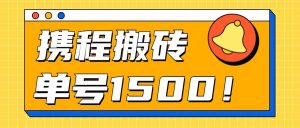 24年携程最新搬砖玩法，无需制作视频，小白单号月入1500，可批量操作！-KJ分享