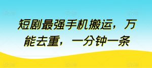 短剧最强手机搬运,万能去重,一分钟一条-KJ分享
