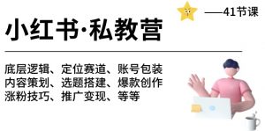 小红书私教营-底层逻辑/定位赛道/账号包装/涨粉变现/月变现10w+等等（42节）-KJ分享