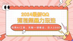 2024最新QQ短视频暴力玩法，利用AI工具，无脑一键搬运，日入1000+-KJ分享