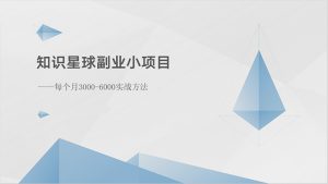 知识星球副业小项目：每个月3000-6000实战方法-KJ分享