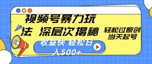 视频号暴力玩法,深层次揭秘,轻松过原创,当天起号,收益快,轻松日入500+-KJ分享