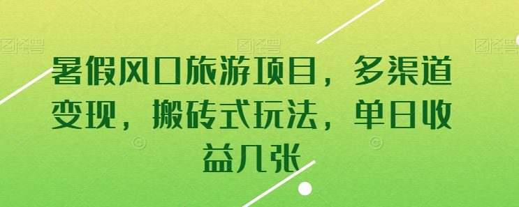 暑假风口旅游项目，多渠道变现，搬砖式玩法，单日收益几张-KJ分享