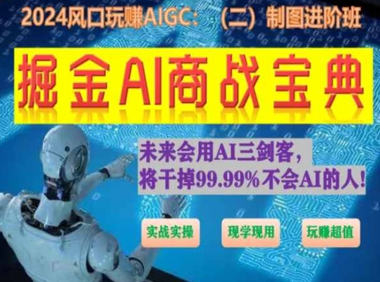 掘金AI商战宝典进阶班：如何用AI绘画设计(实战实操 现学现用 玩赚超值)-KJ分享