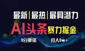 AI撸头条3天必起号,超简单3分钟1条,一键多渠道分发,复制粘贴月入1W+-KJ分享
