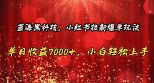 蓝海黑科技，小红书拉新爆单玩法，单日收益7000+，小白轻松上手-KJ分享